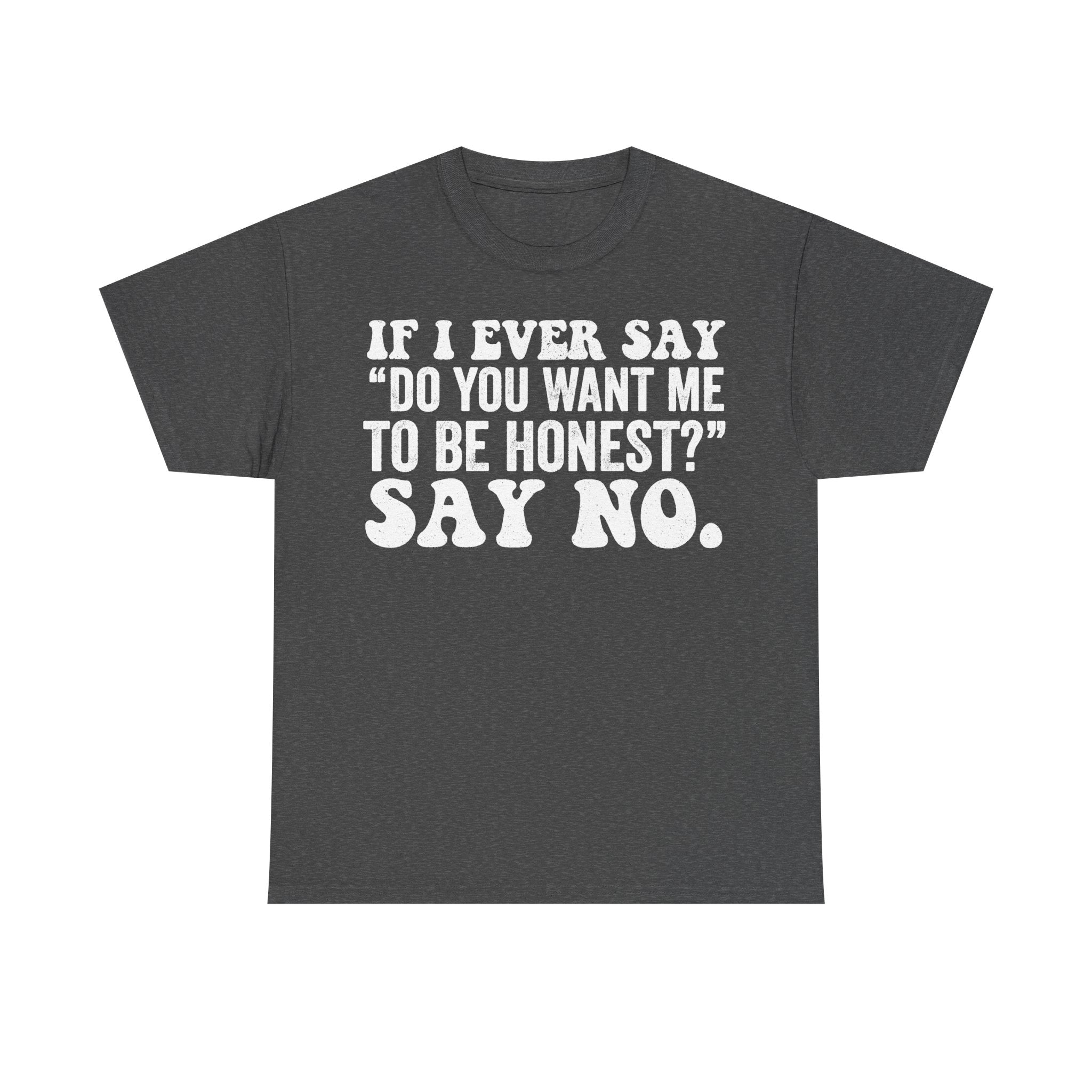 Honest Quote Shirt Blunt Humor Do You Want Me To Be Honest Say No Sarcastic Tee Edition