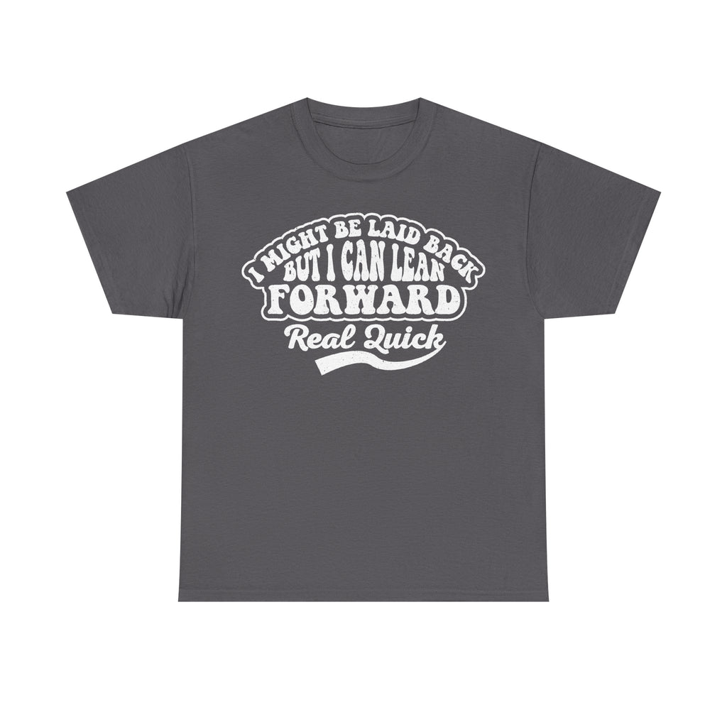 I Might Be Laid Back But I Can Lean Forward Real Quick Shirt