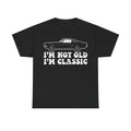 Classic Car Tee — "I'm Not Old I'm Classic" Vintage Muscle Car T-Shirt