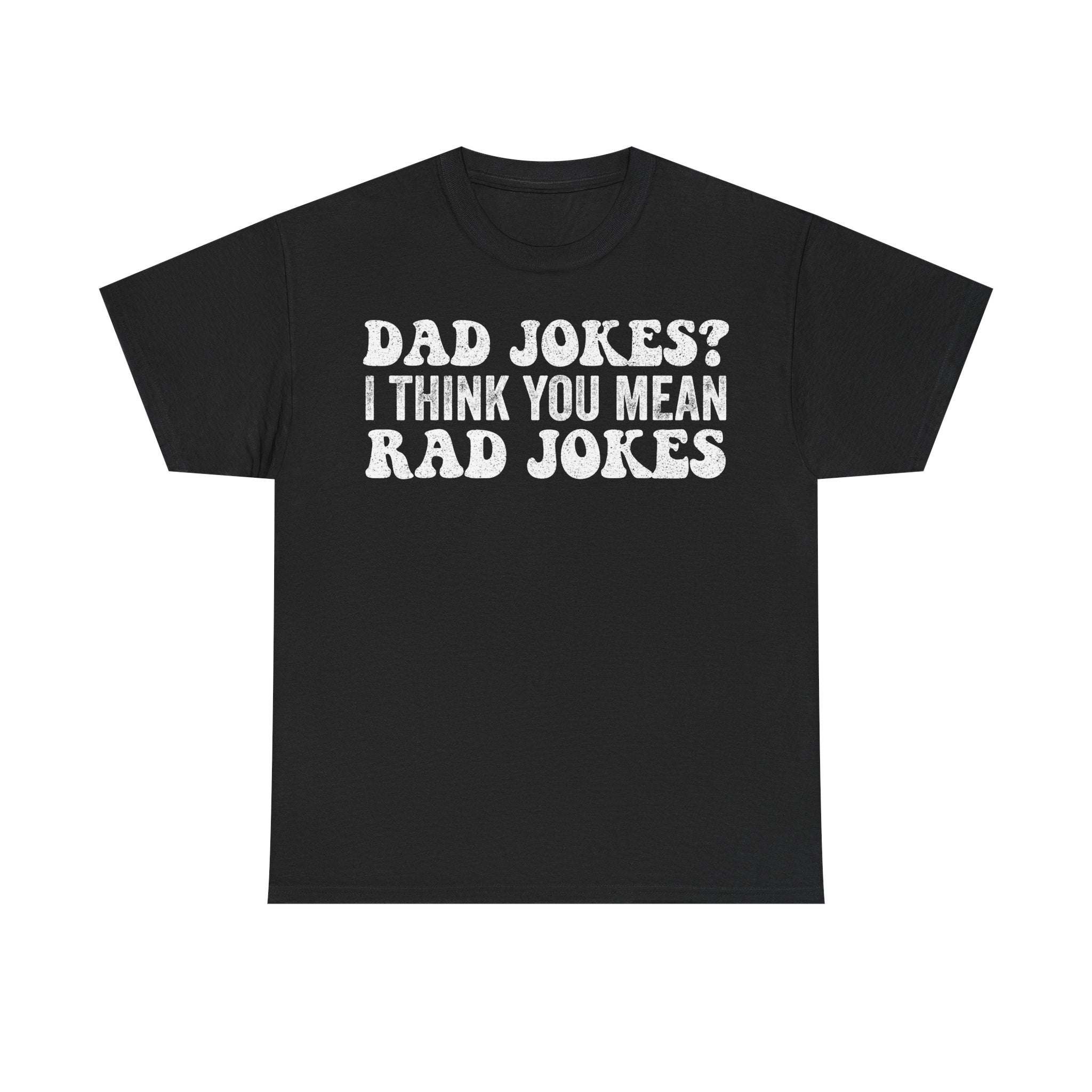 Dad Jokes? I Think You Mean Rad Jokes Tee