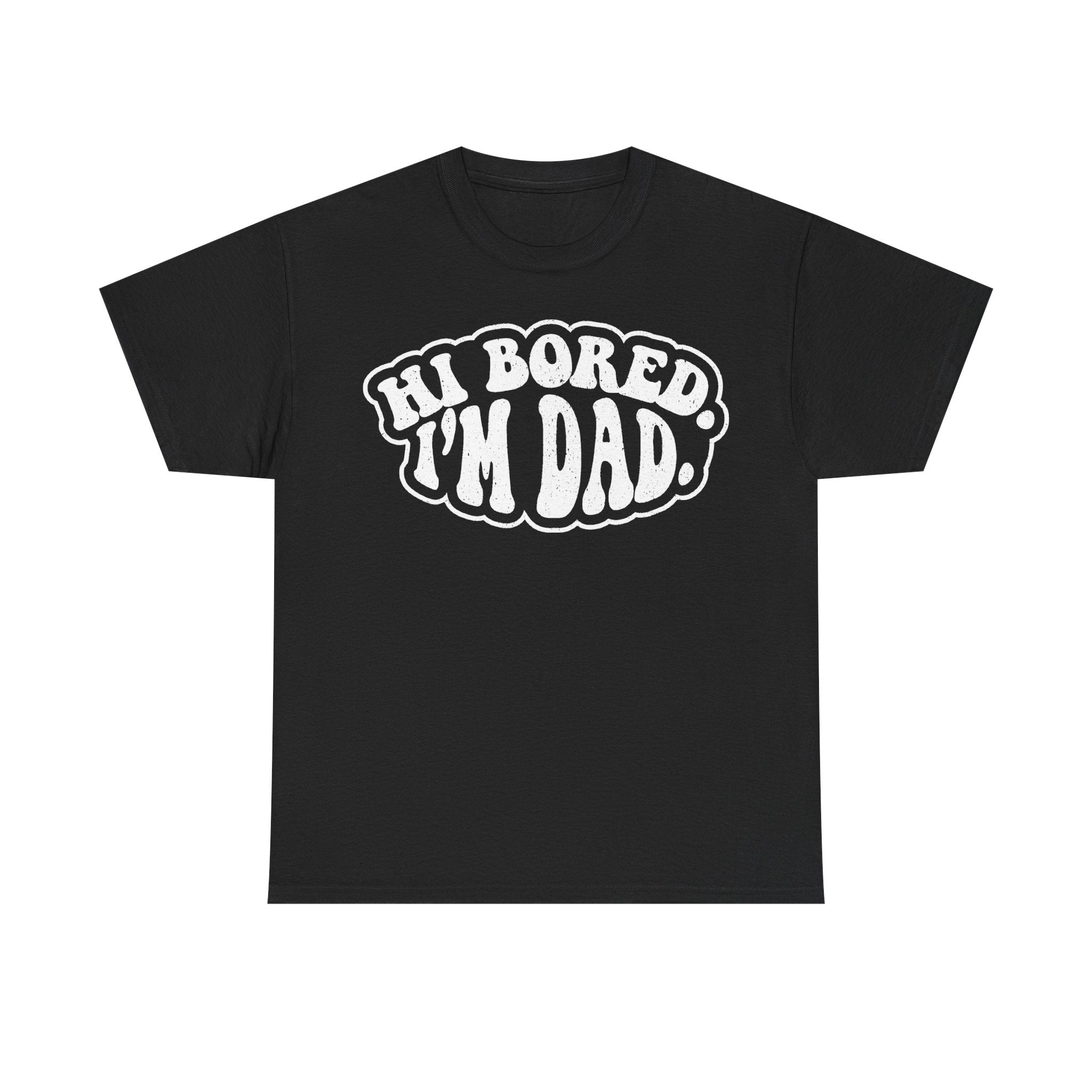 Hi Bored I'm Dad Funny Dad Shirt For Fathers Day And Everyday Dad Jokes For All The Fans Everywhere