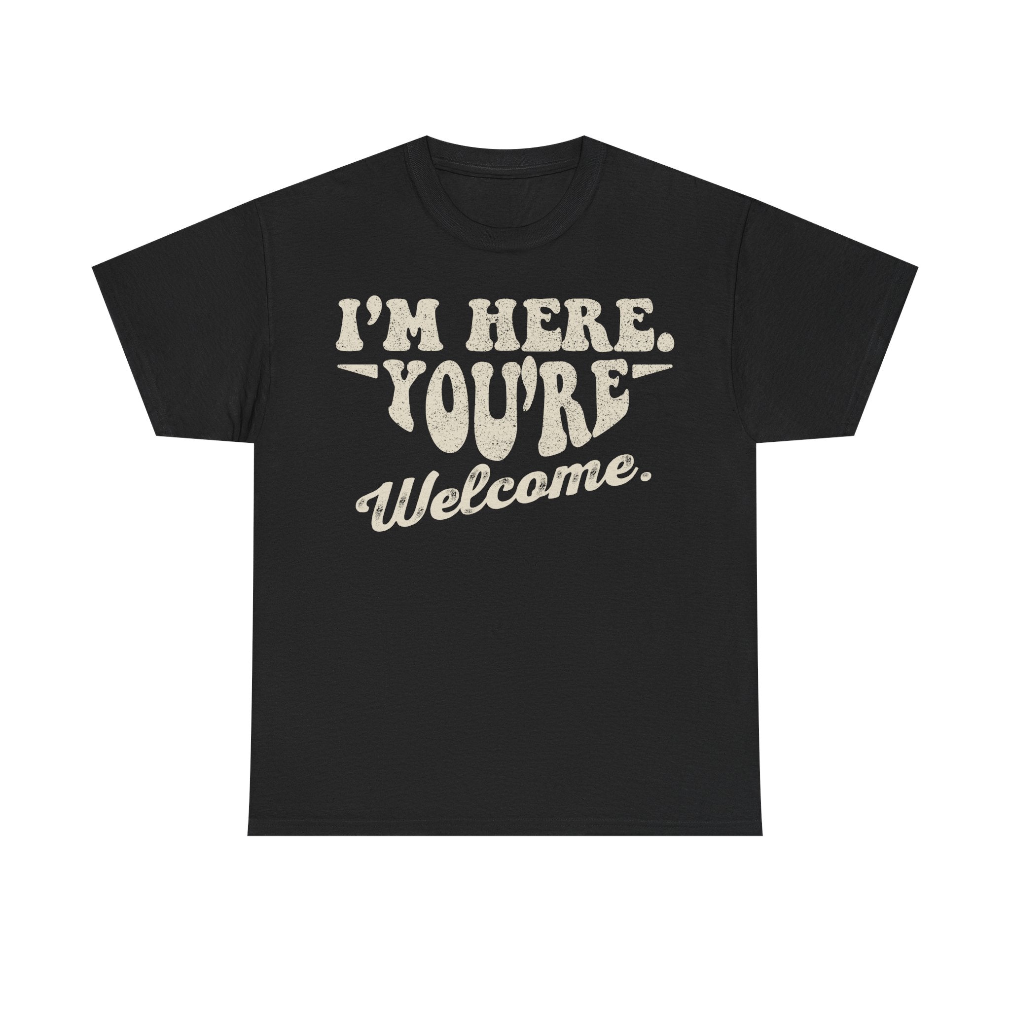 I’m Here. You’re Welcome. T‑Shirt — Funny Vintage Script Tee