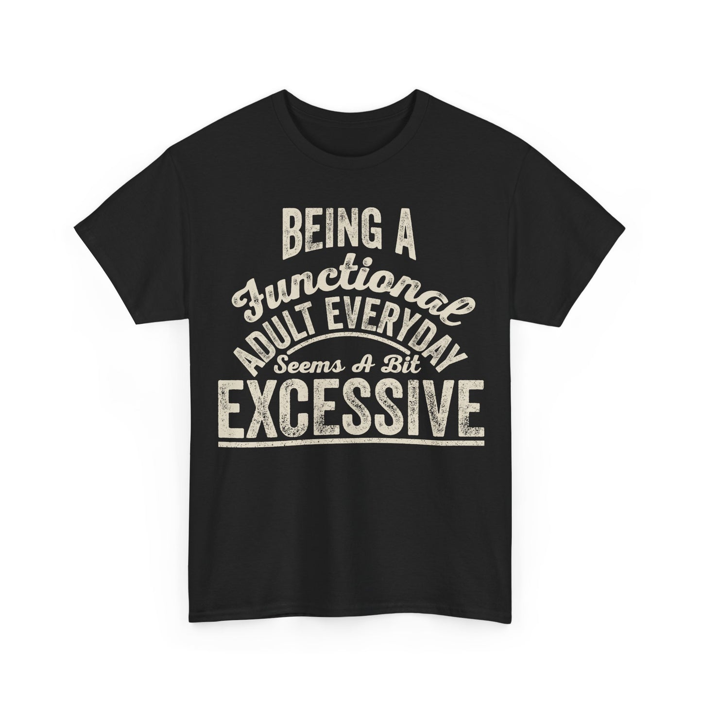 Funny Graphic Tee — "Being a Functional Adult Everyday Seems a Bit Excessive"