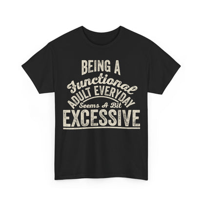 Funny Graphic Tee — "Being a Functional Adult Everyday Seems a Bit Excessive"