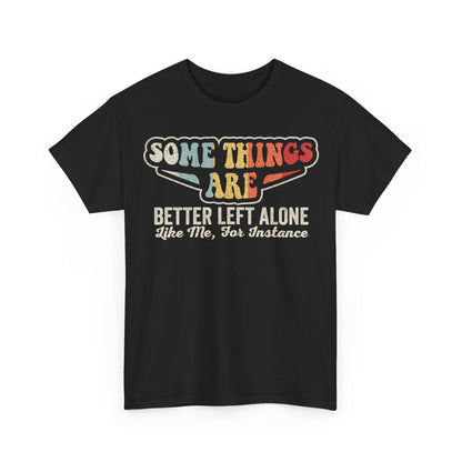 T-Shirt — "Some Things Are Better Left Alone Like Me, For Instance" Retro Graphic Tee