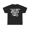 I May Be Wrong But It's Highly Unlikely T-Shirt