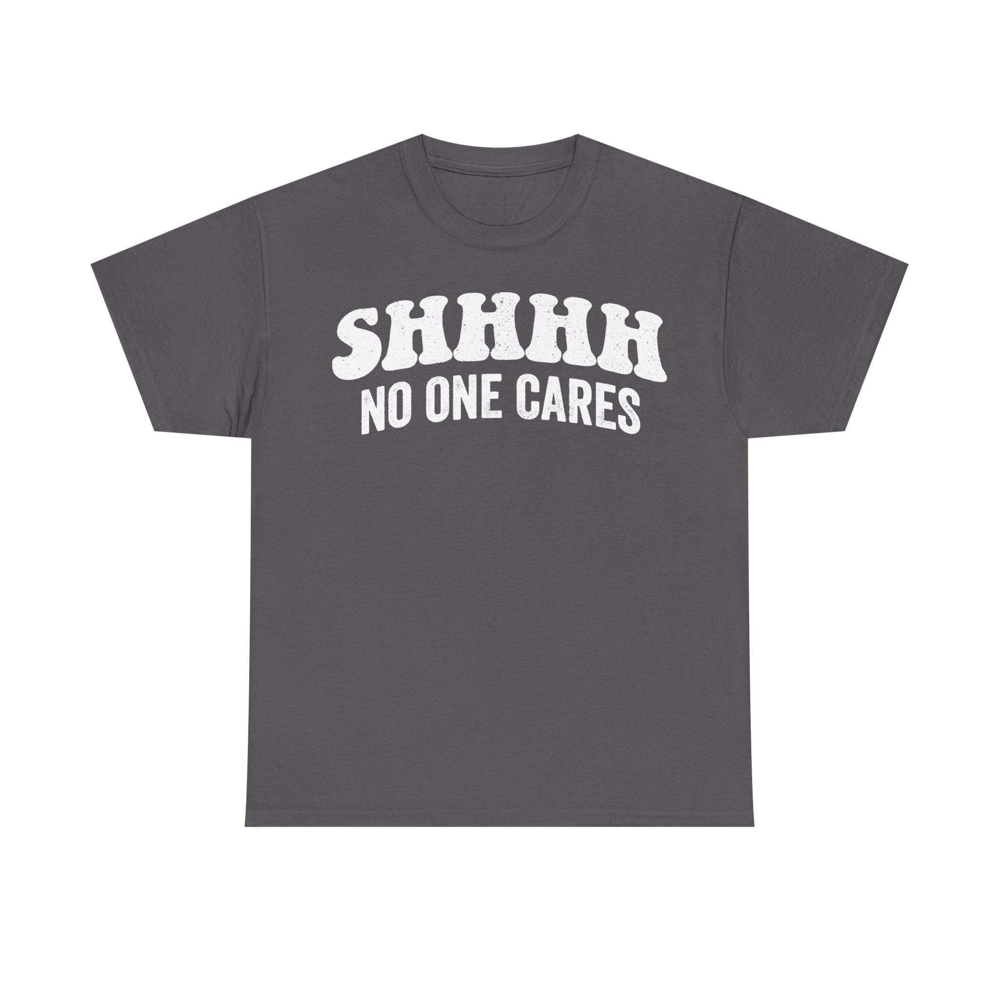 Gray T-shirt with distressed white text SHHHH NO ONE CARES across the front.