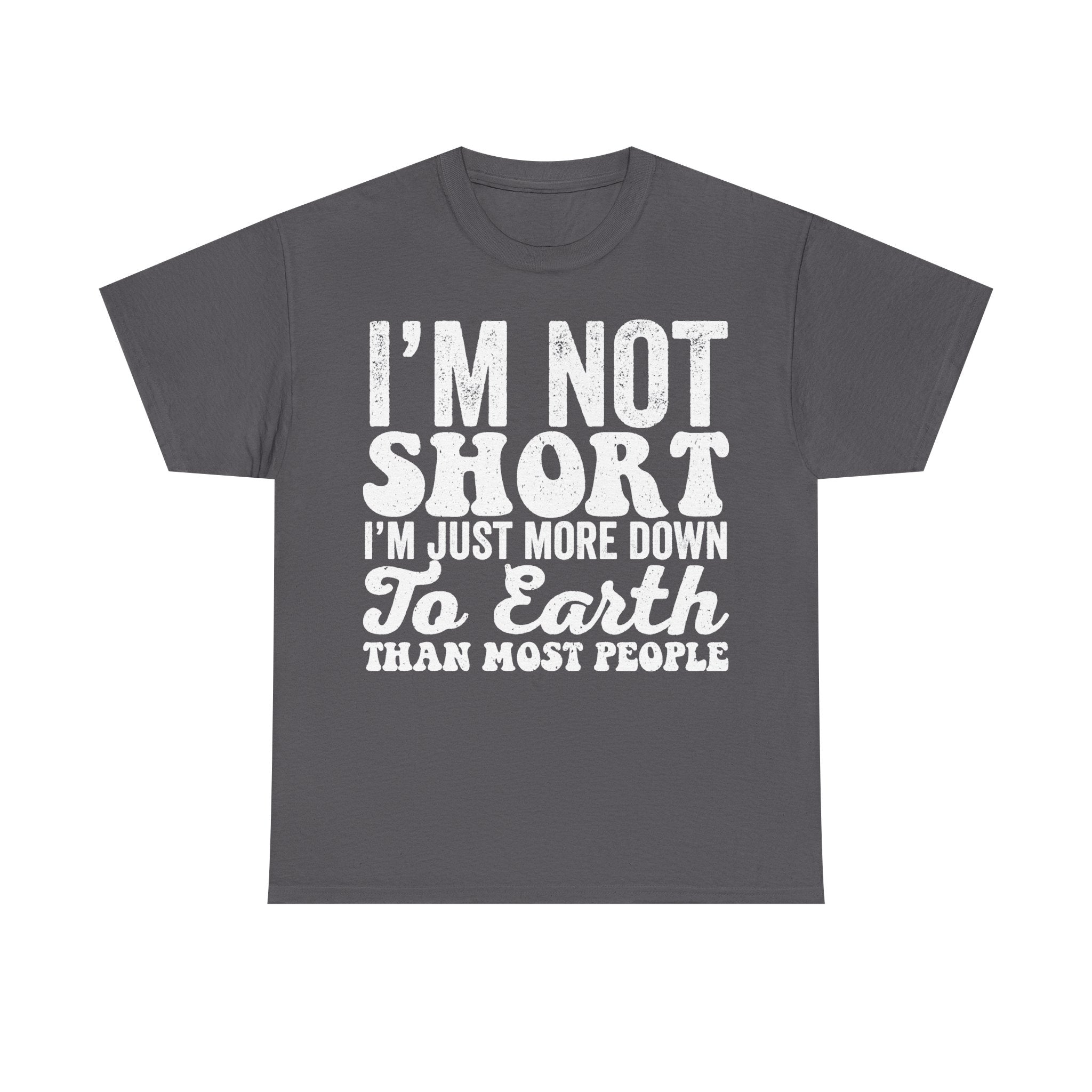 I'm Not Short Humorous Quote T Shirt Down To Earth Humor For Fans Everywhere