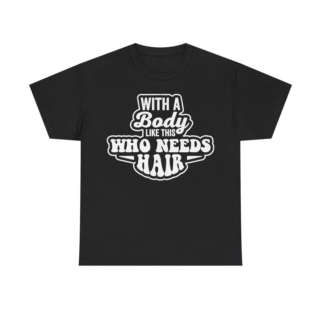 With A Body Like This Who Needs Hair Bald Humor Shirt