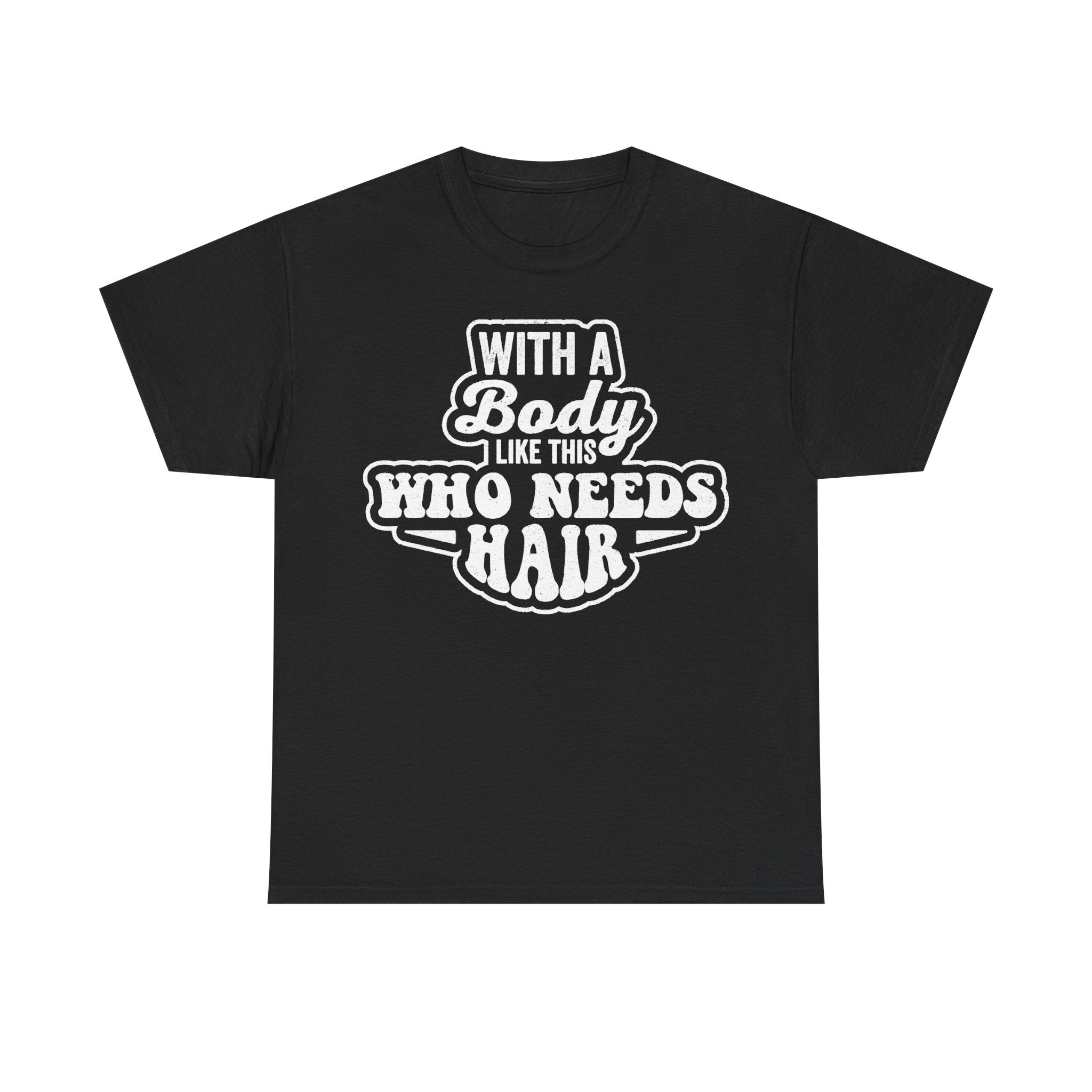 With A Body Like This Who Needs Hair Bald Humor Shirt