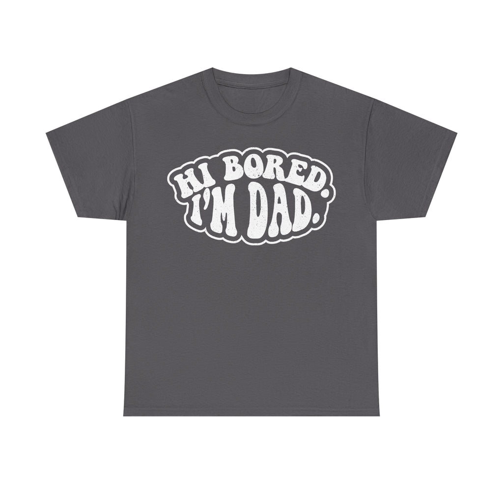 Hi Bored I'm Dad Funny Dad Shirt For Fathers Day And Everyday Dad Jokes For All The Fans Everywhere