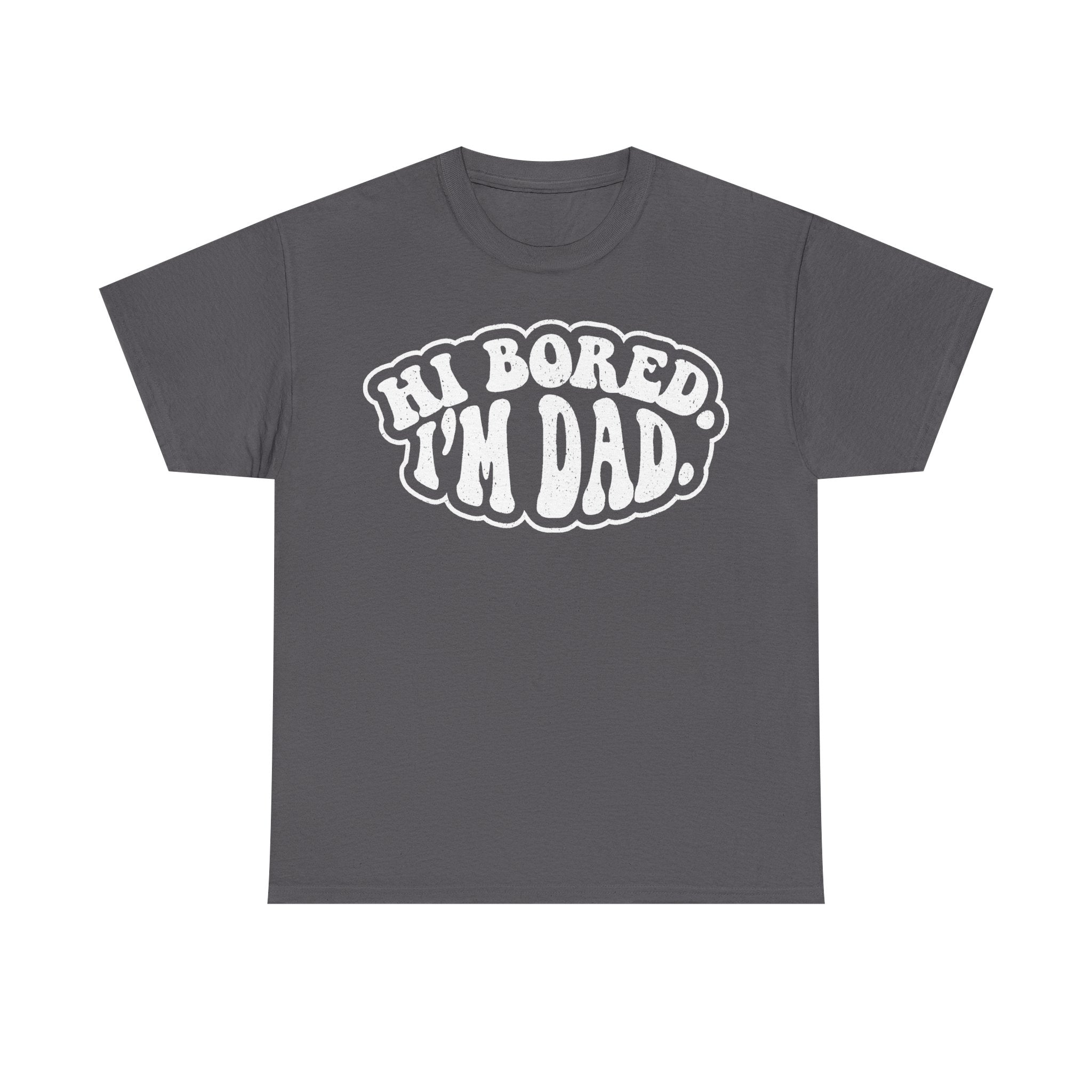 Hi Bored I'm Dad Funny Dad Shirt For Fathers Day And Everyday Dad Jokes For All The Fans Everywhere