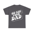 Go Ask Your Dad Distressed Retro Typography Shirt For Dads And Kids Family Humor