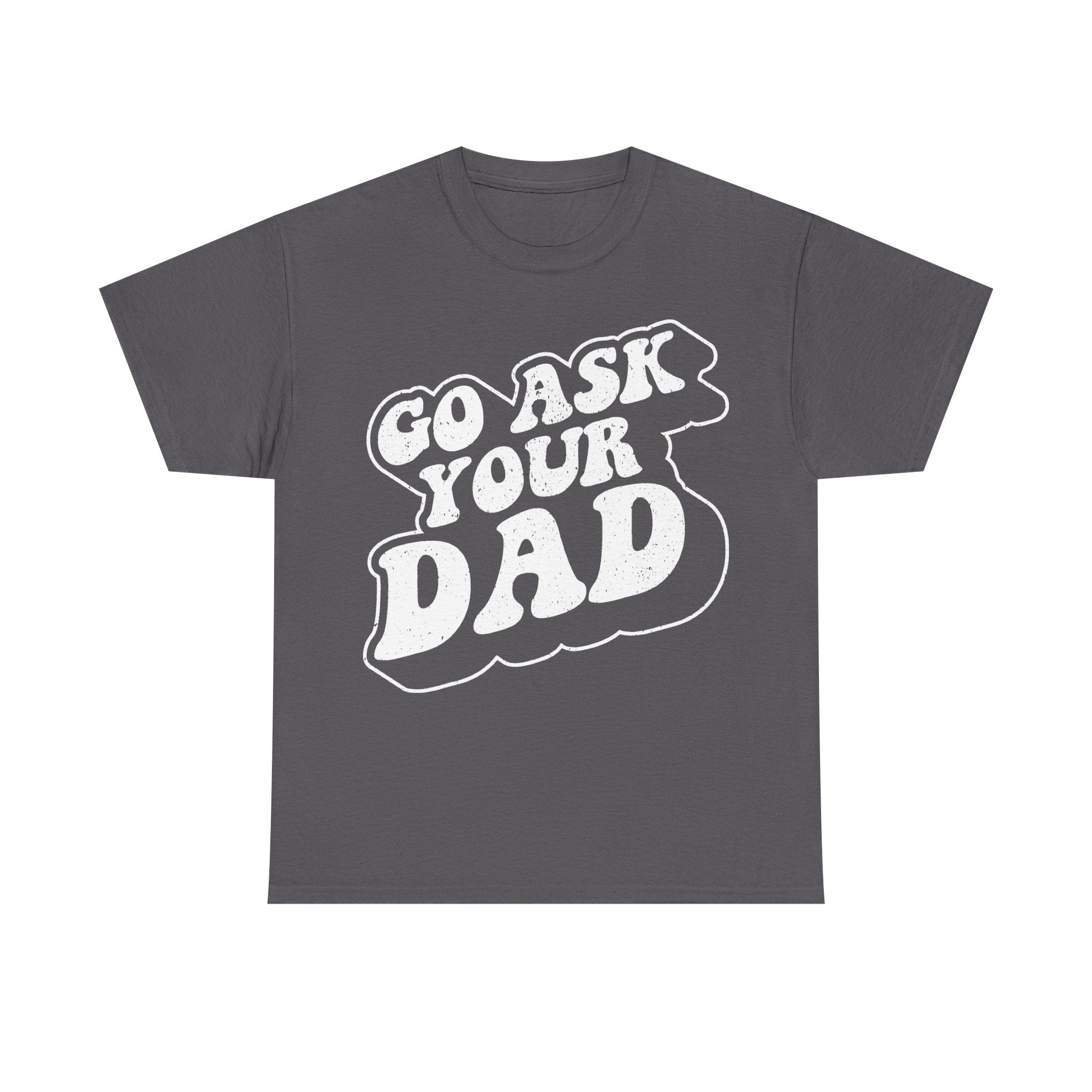 Go Ask Your Dad Distressed Retro Typography Shirt For Dads And Kids Family Humor