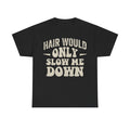 Hair Would Only Slow Me Down T-Shirt