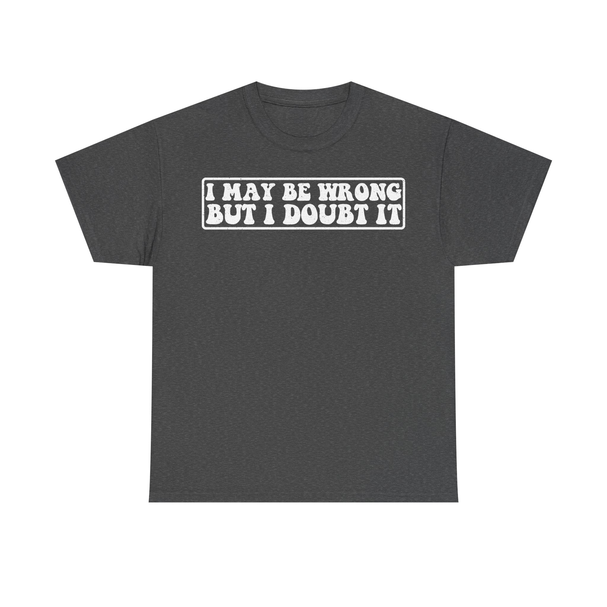 I May Be Wrong But I Doubt It Distressed White Print On Black Unisex Tee For Humor And Attitude