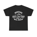 Mountains Aren't Just Funny They're Hill Areas T-Shirt