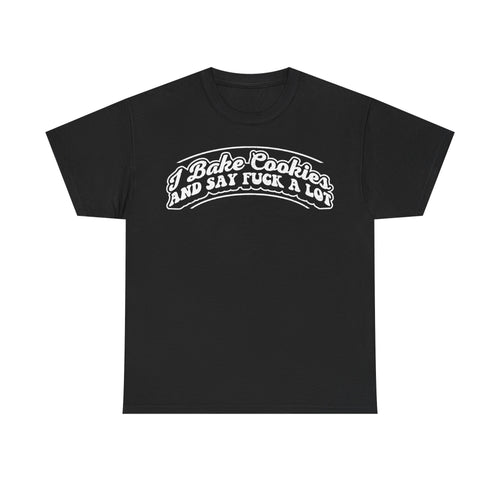 Black T-shirt with white retro curved typography reading I Bake Cookies And Say Fuck A Lot across the chest.