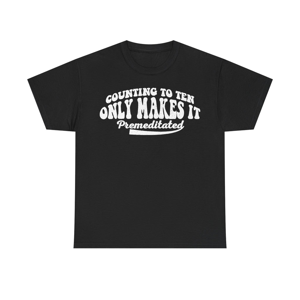T-shirt, black with white bold curved text Counting To Ten Only Makes It Premeditated