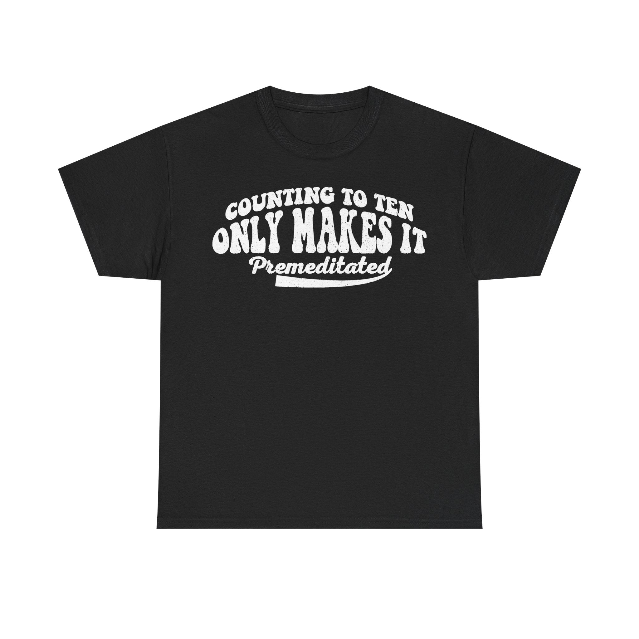 T-shirt, black with white bold curved text Counting To Ten Only Makes It Premeditated
