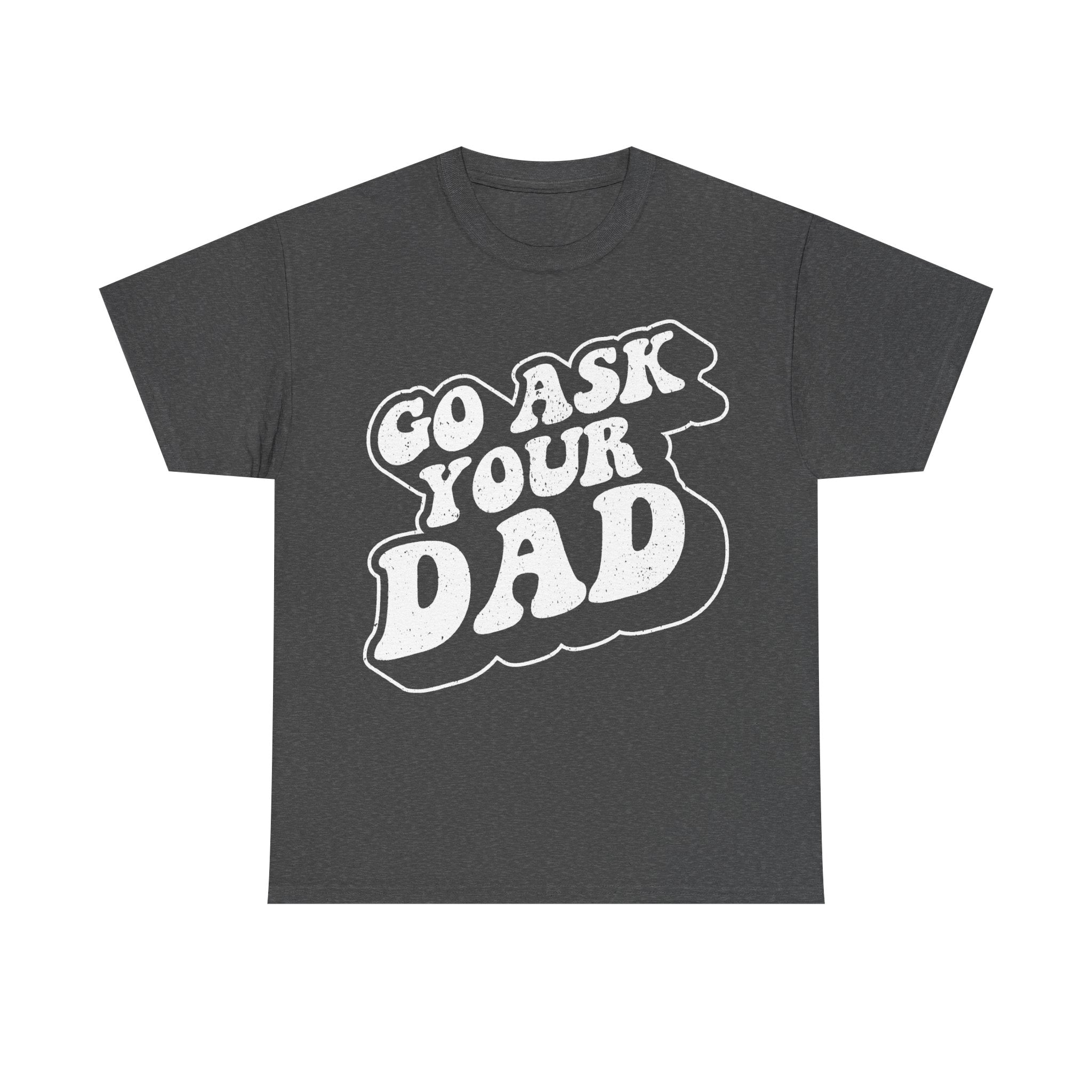 Go Ask Your Dad Distressed Retro Typography Shirt For Dads And Kids Family Humor