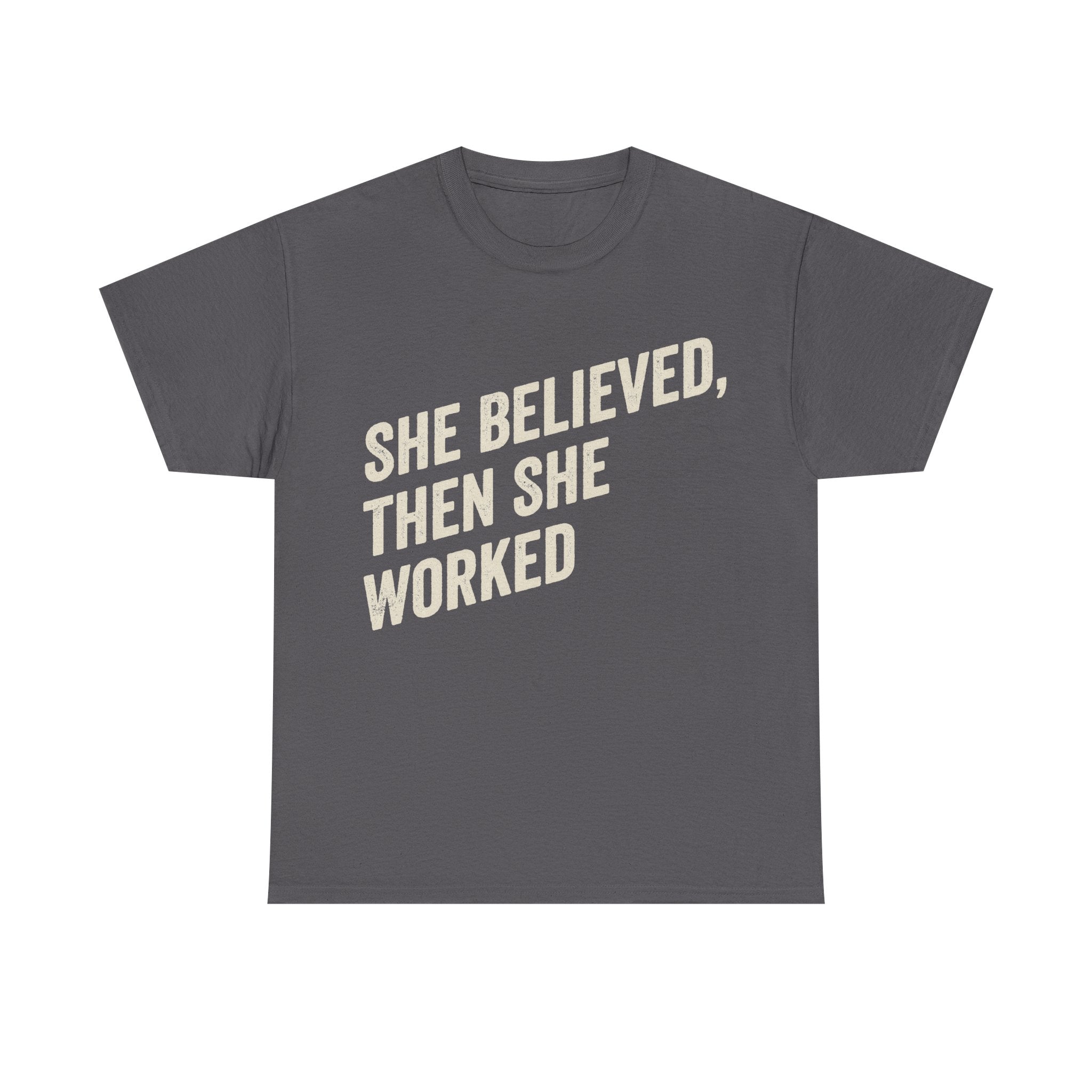 T-shirt, grey, bold cream text SHE BELIEVED, THEN SHE WORKED across the front of the shirt