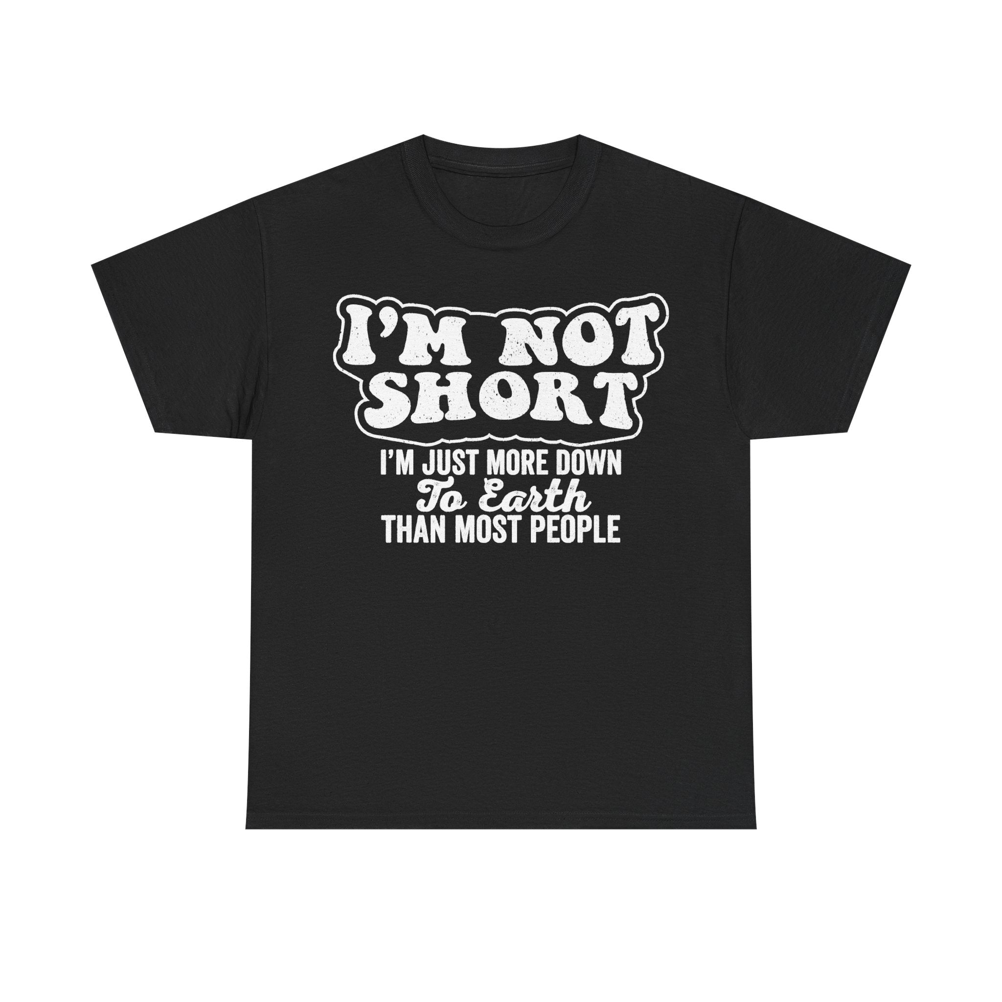 I'm Not Short I Am Down To Earth Humorous Tee For All