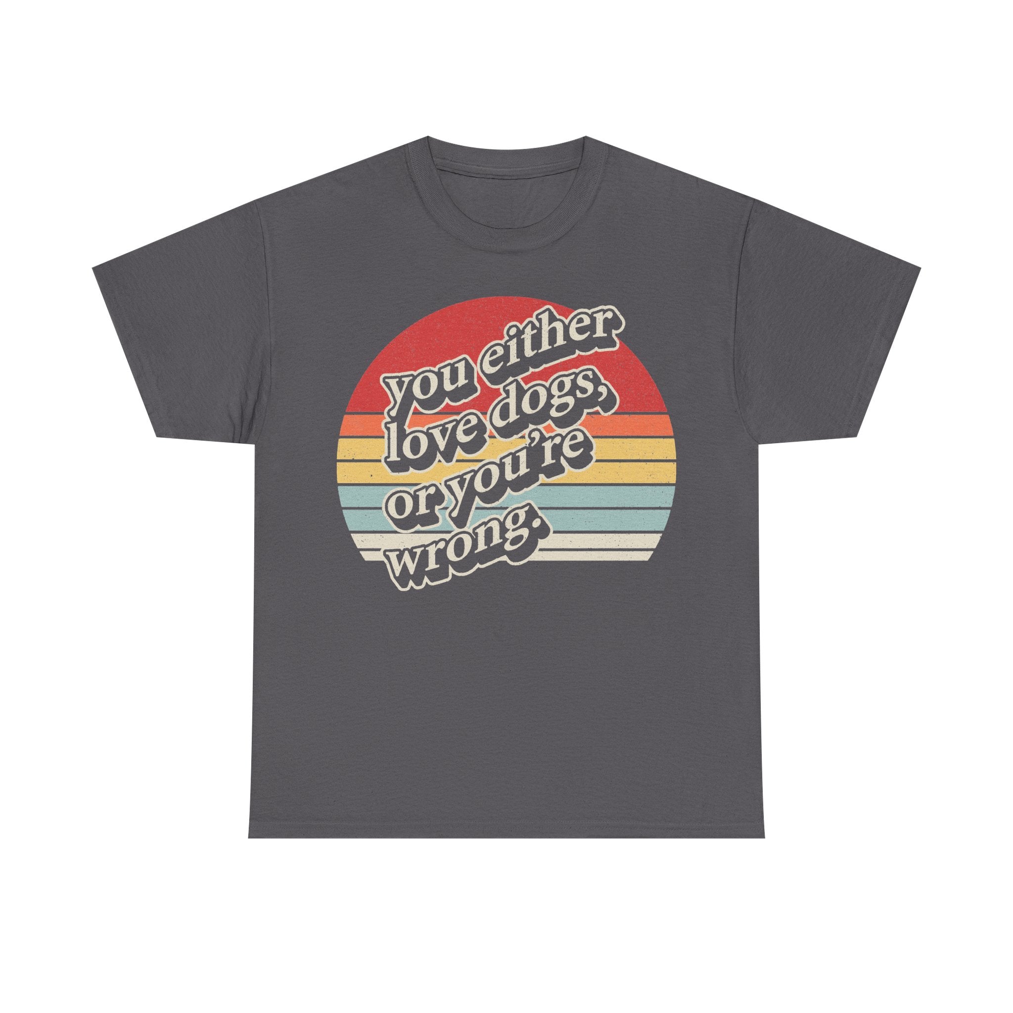 Dark gray T-shirt with retro sunset circle graphic and bold text reading you either love dogs or you're wrong