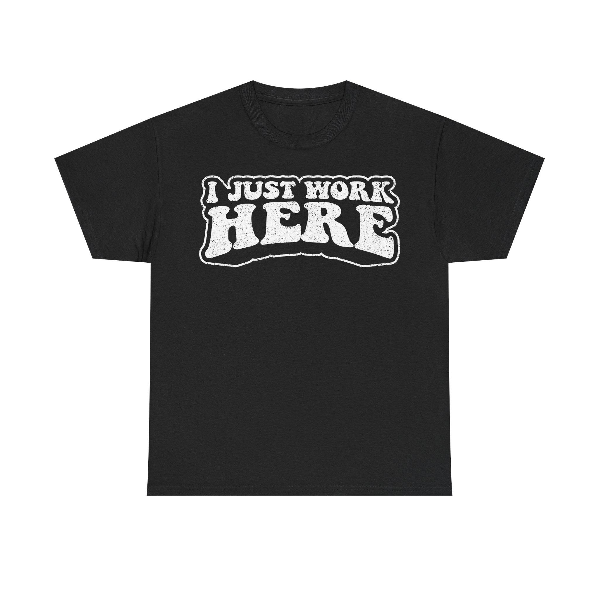 I Just Work Here T-Shirt — Funny Workplace Graphic Tee