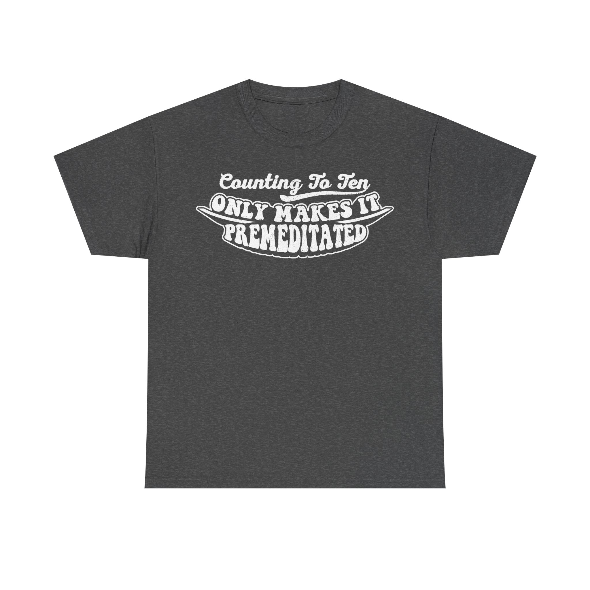 Dark charcoal T-shirt with retro vintage-style distressed typography: Counting To Ten Only Makes It Premeditated