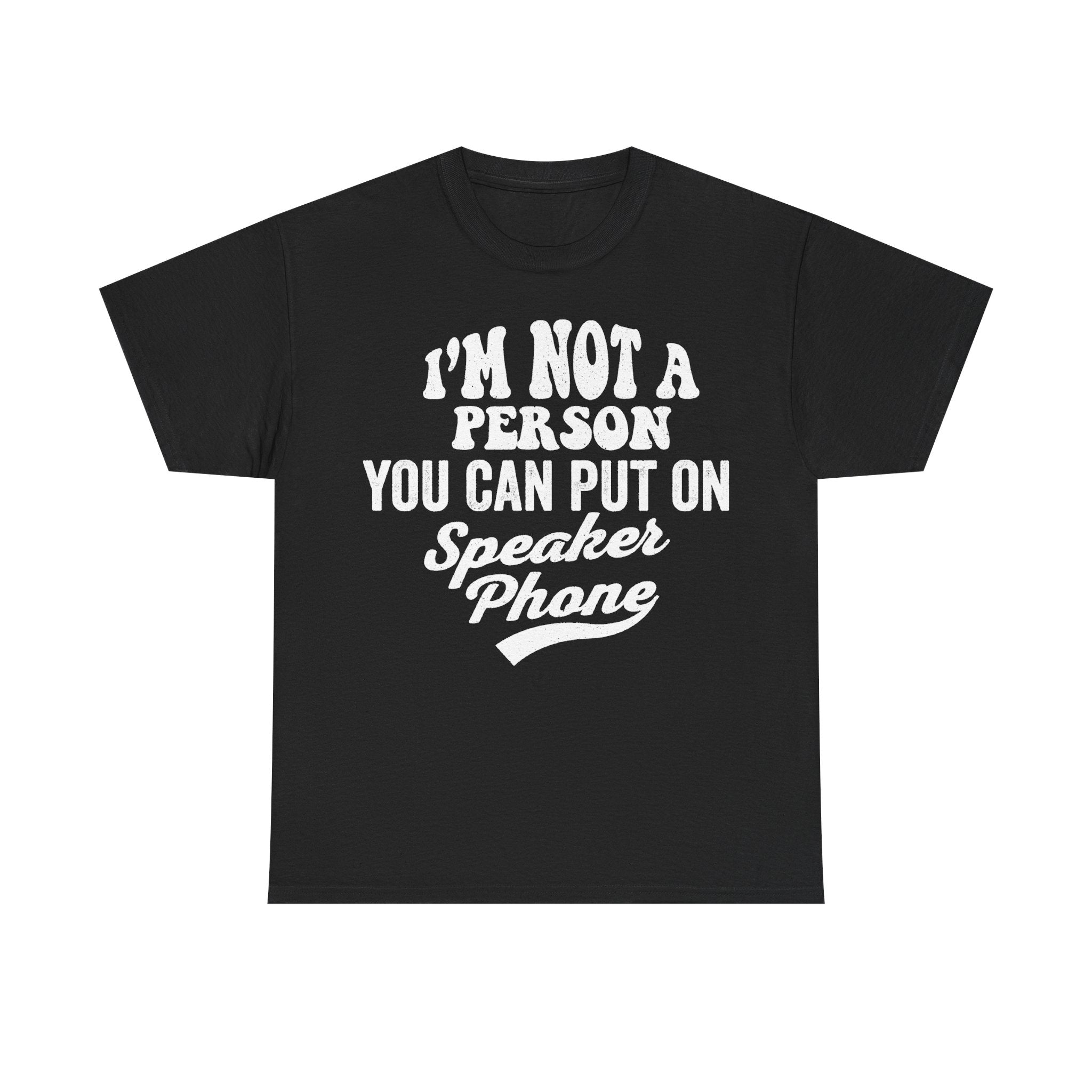 I'm Not A Person You Can Put On Speaker Phone Funny Quote T Shirt For Everyday Wear