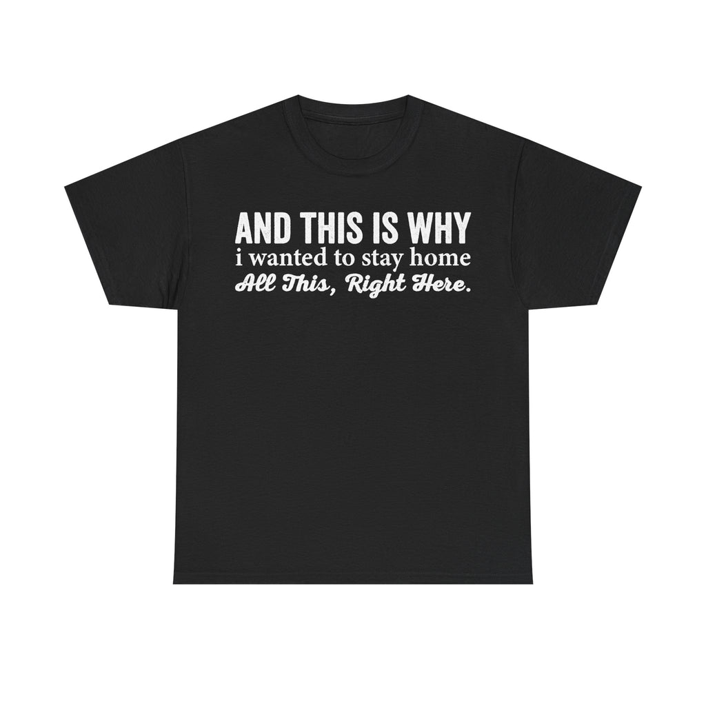 T-shirt, black with distressed white typography by Printify: AND THIS IS WHY i wanted to stay home.