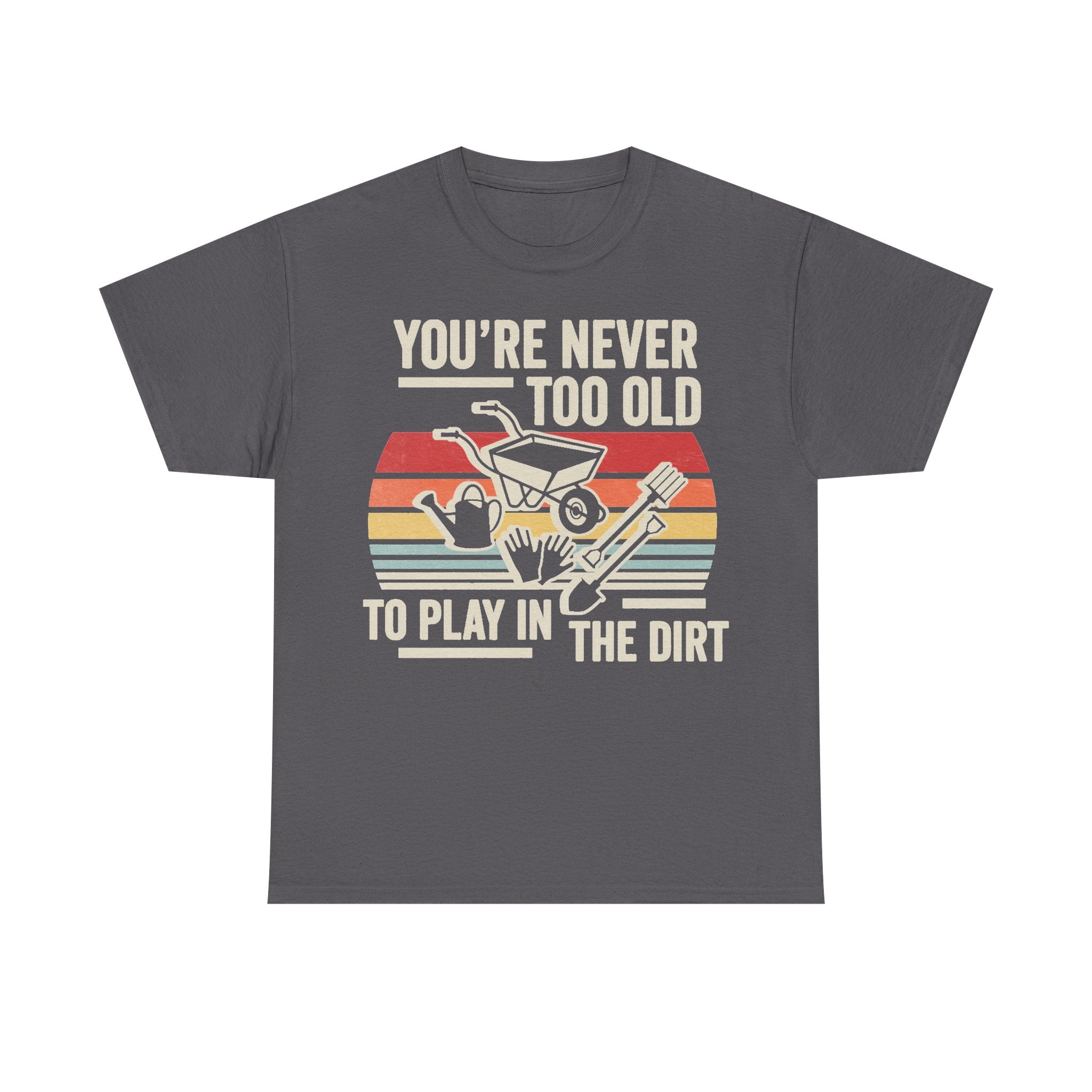 T-shirt with cream text You're never too old to play in the dirt and a retro gardening tools graphic on charcoal gray.