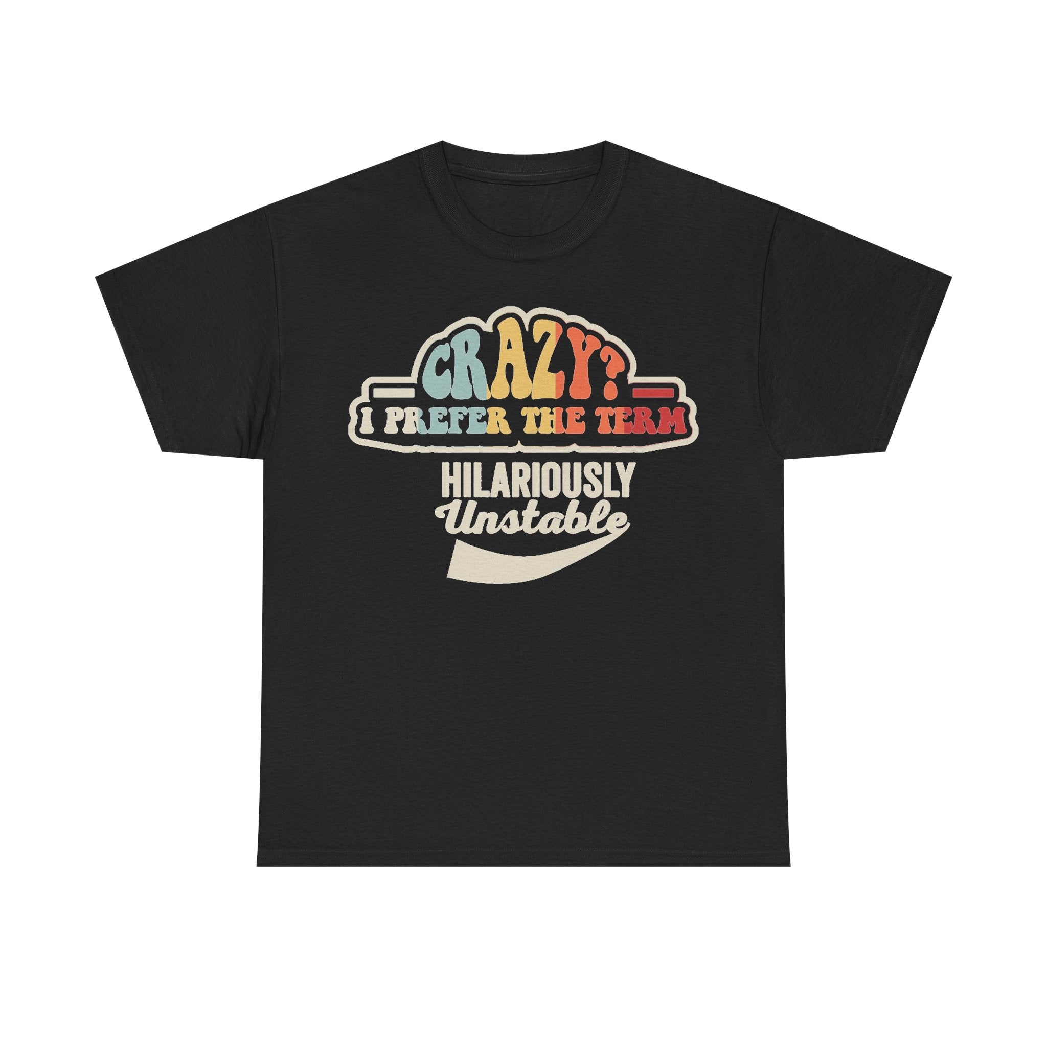 T-shirt, black with retro rainbow typography reading Crazy? I prefer the term hilariously unstable