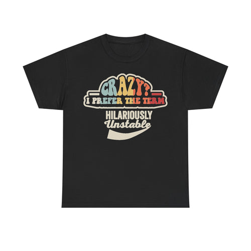 T-shirt, black with retro rainbow typography reading Crazy? I prefer the term hilariously unstable