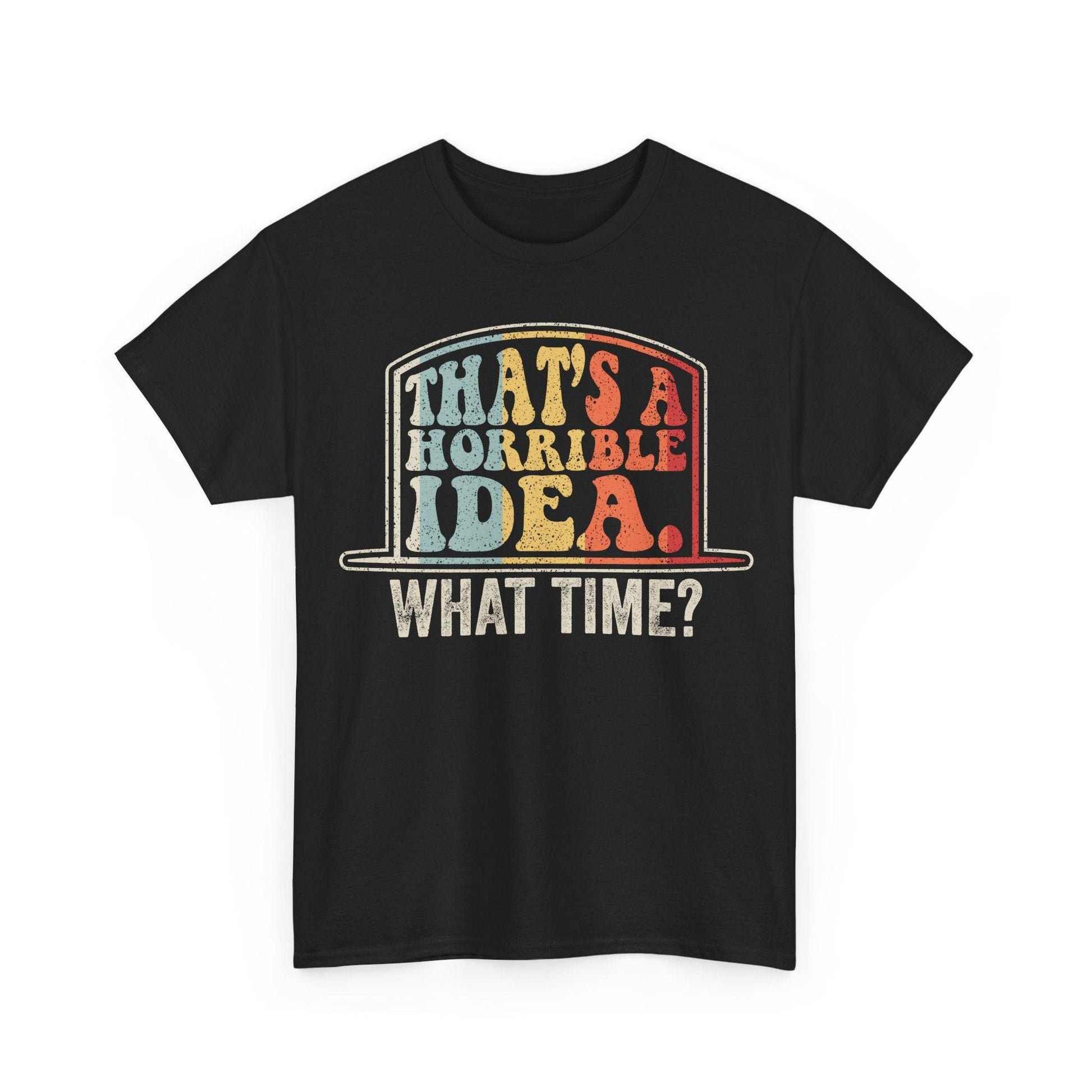 Funny graphic tee with retro text "That's a horrible idea, what time?" on black crew-neck shirt