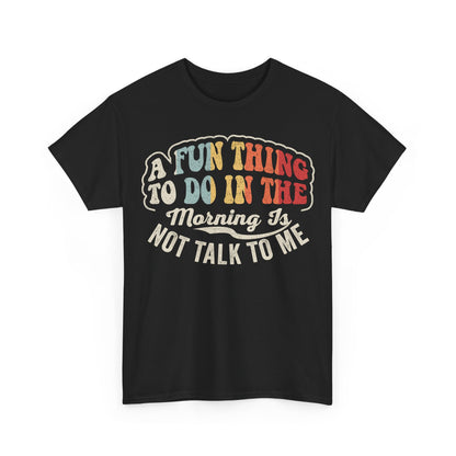 Morning Mood T‑Shirt — “A Fun Thing To Do In The Morning Is Not Talk To Me” Retro Tee