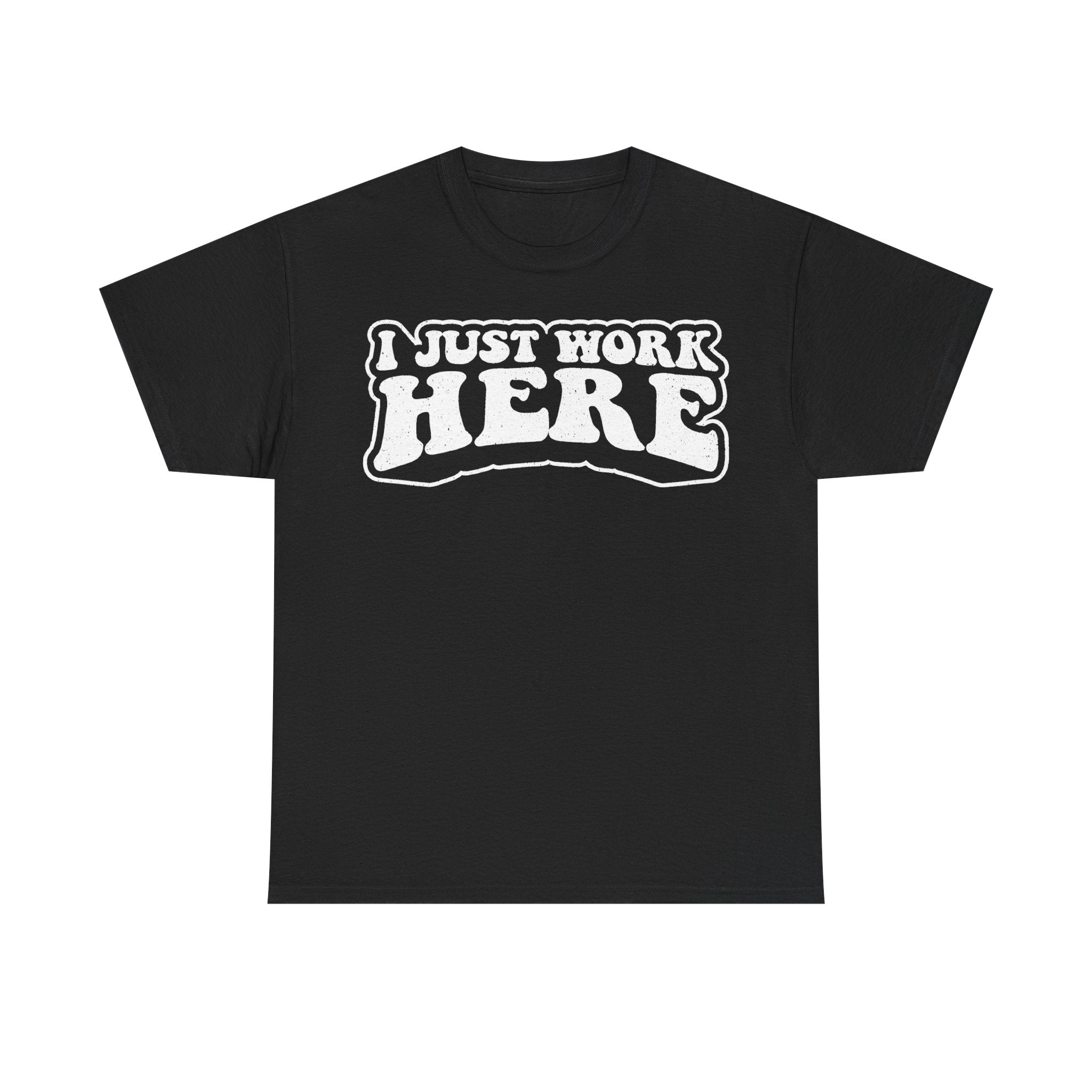 I Just Work Here Funny Office Humor Shirt With Distressed White Print On Black Tee