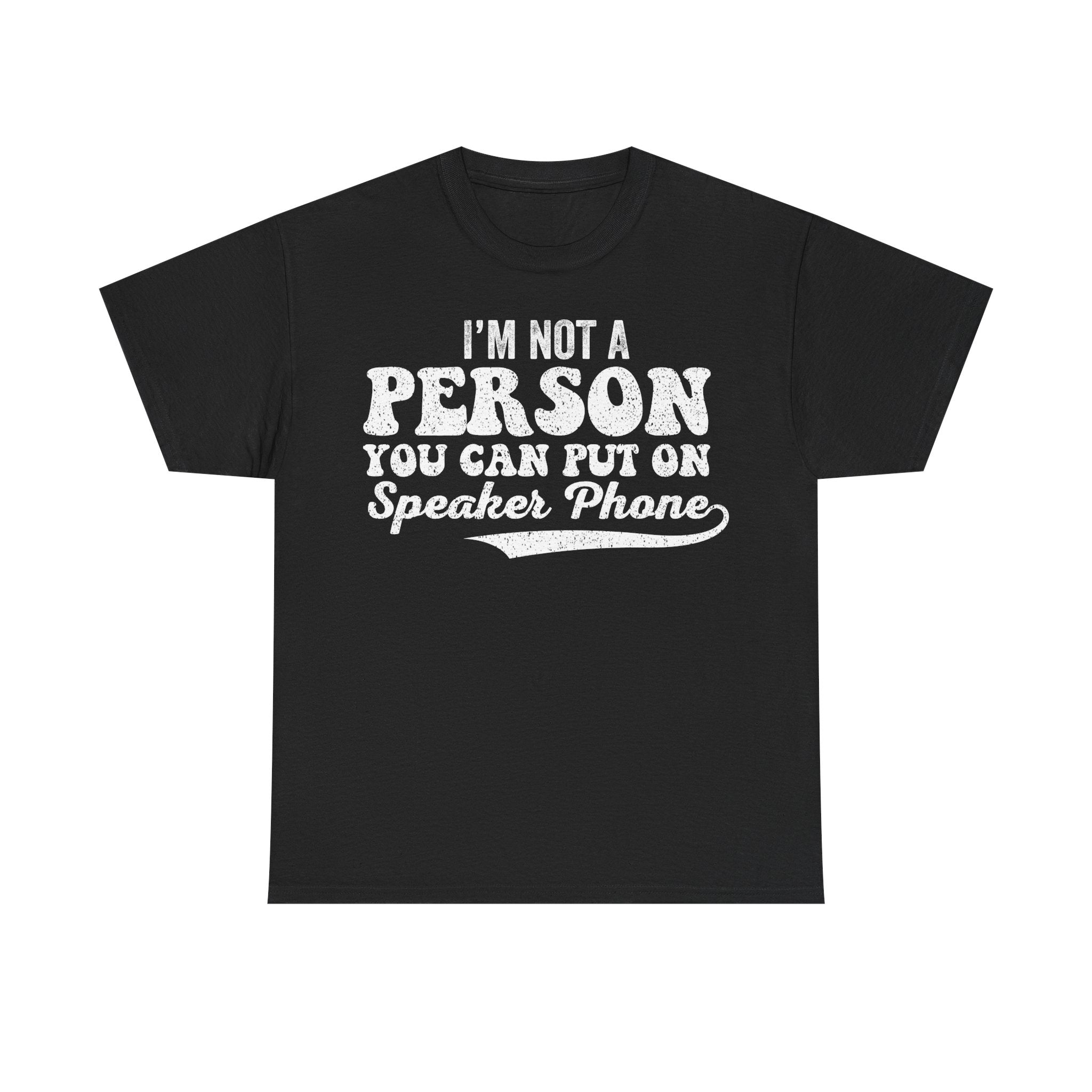 I’m Not A Person You Can Put On Speaker Phone T‑Shirt