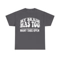 Gray T-shirt with bold white text across the chest reading MY BRAIN HAS TOO MANY TABS OPEN.