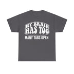 Gray T-shirt with bold white text across the chest reading MY BRAIN HAS TOO MANY TABS OPEN.