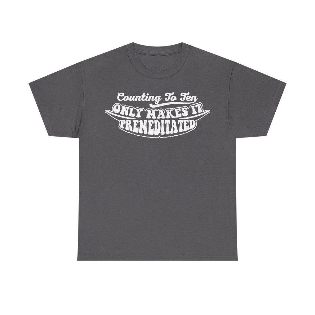T-shirt with distressed white typography Counting To Ten Only Makes It Premeditated on charcoal gray.