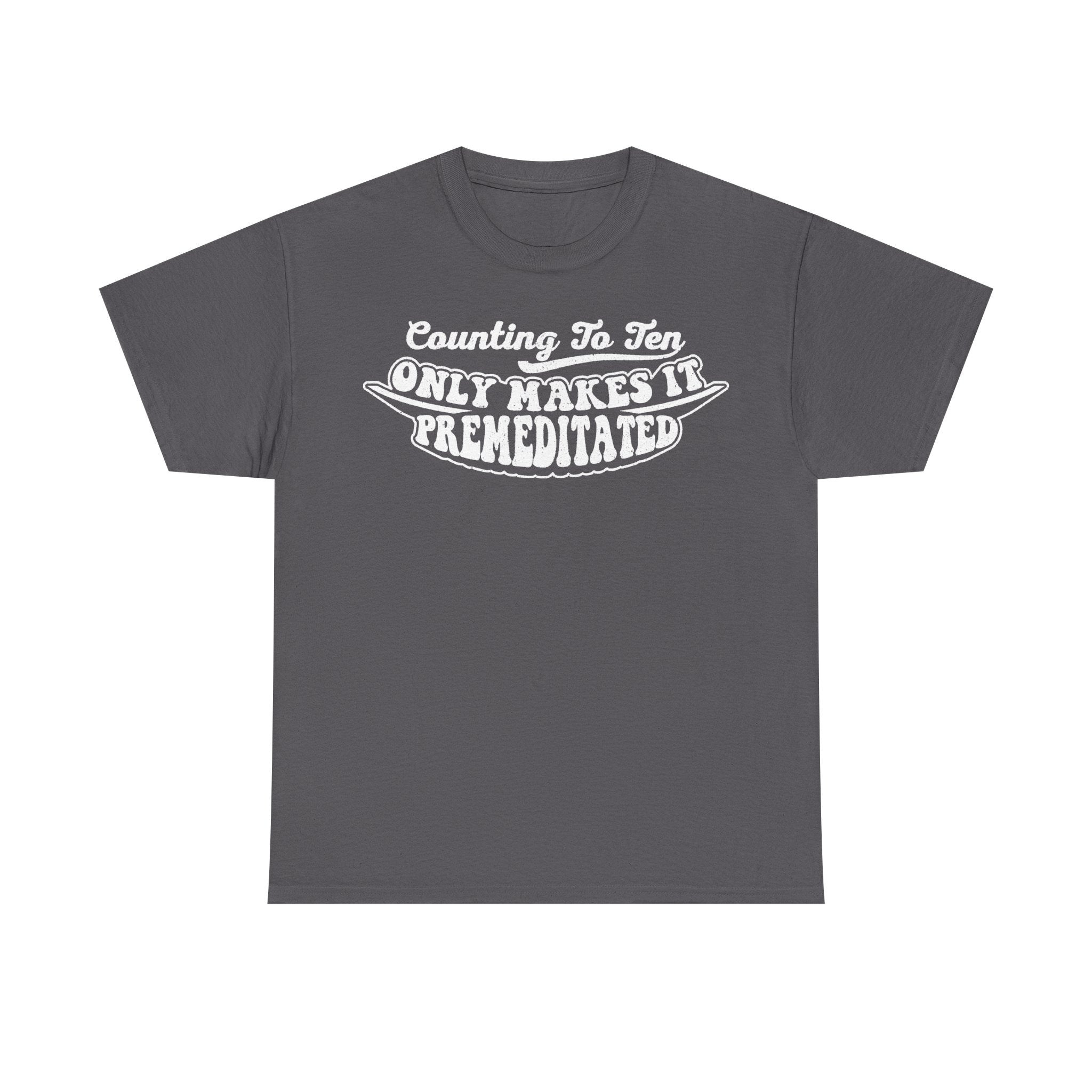 T-shirt with distressed white typography Counting To Ten Only Makes It Premeditated on charcoal gray.