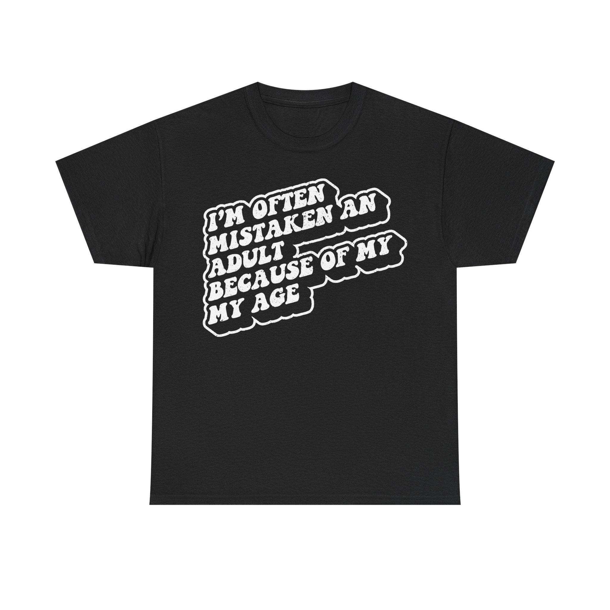 Funny Adult Humor Quote Tee I'm Often Mistaken An Adult Because Of My Age On Black Shirt