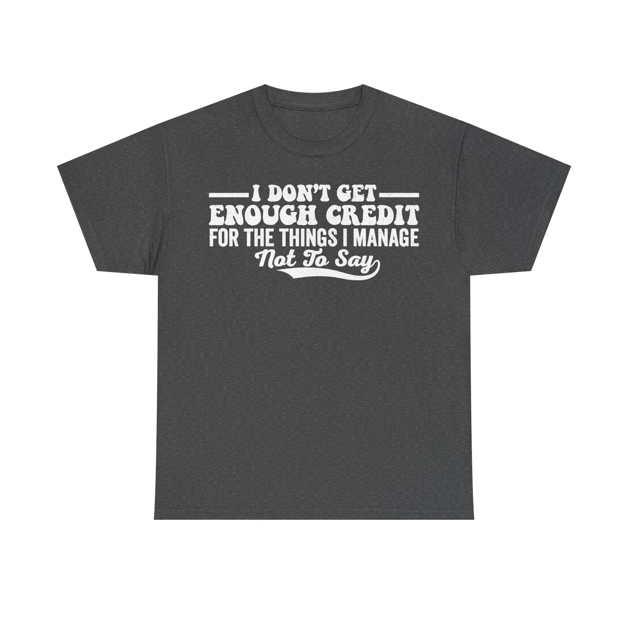 I Don't Get Enough Credit For The Things I Manage Not To Say Funny Office Humor T Shirt