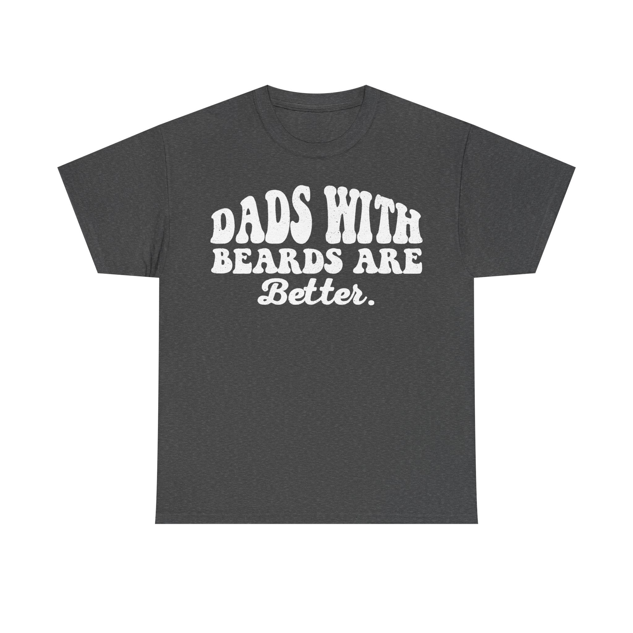 Dads With Beards Are Better Distressed Typography Shirt For Bearded Dads And Beard Lovers