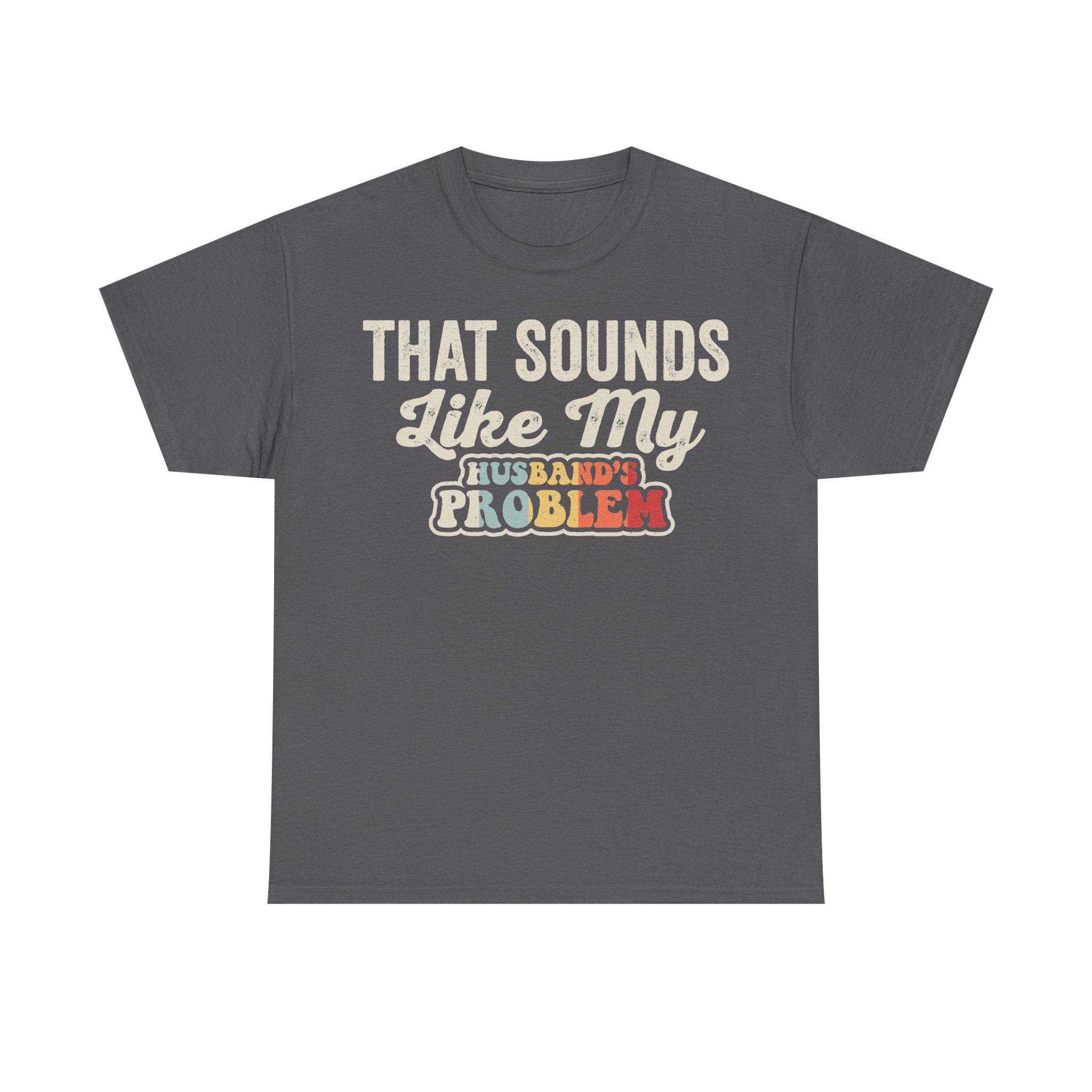 That Sounds Like My Husband's Problem Funny Wife Shirt Vintage Style Sarcastic Tee