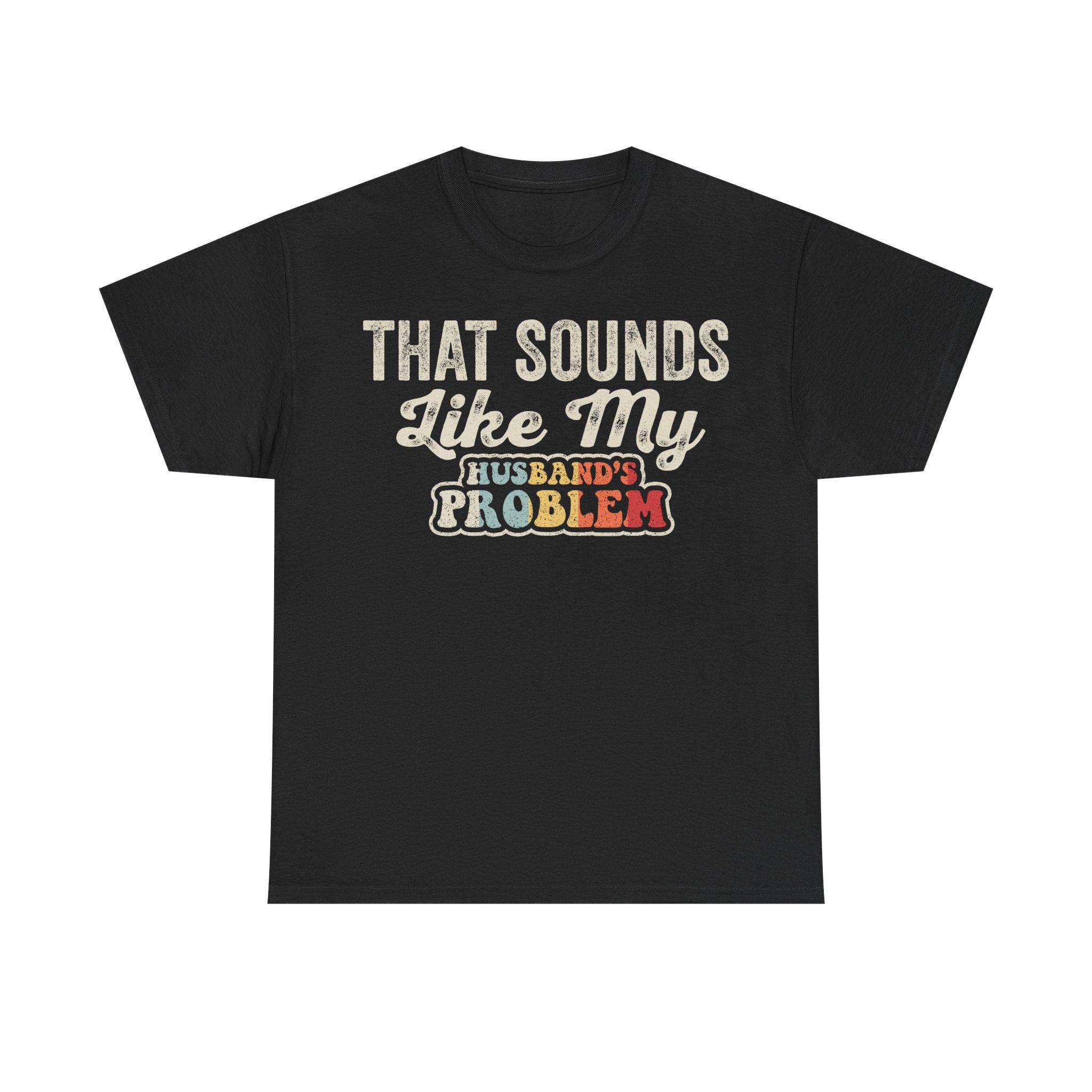 That Sounds Like My Husband's Problem T-Shirt — Funny Sarcastic Wife Tee