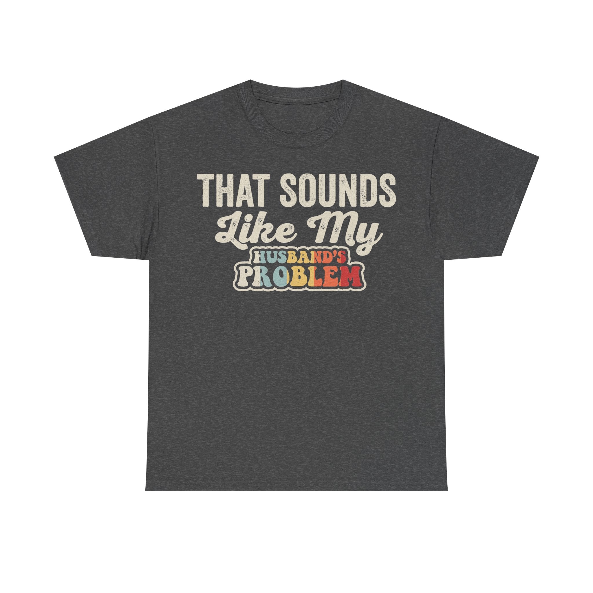 That Sounds Like My Husband's Problem Funny Wife Shirt Vintage Style Sarcastic Tee