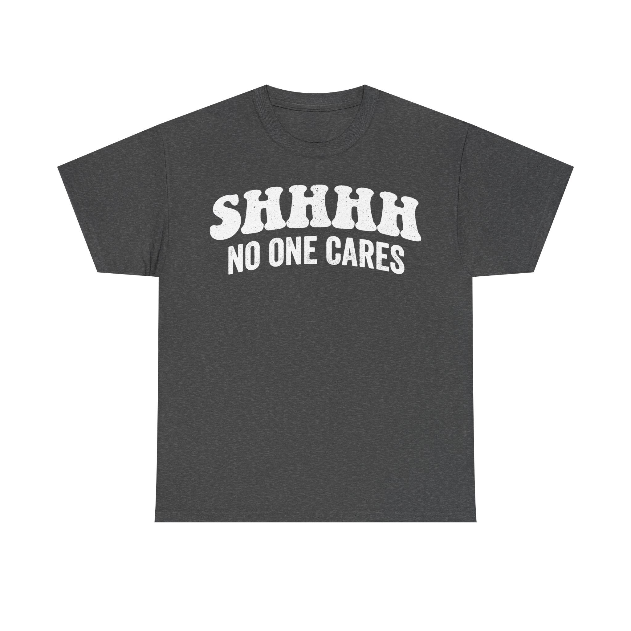 T-shirt in charcoal gray with white distressed text reading SHHHH NO ONE CARES